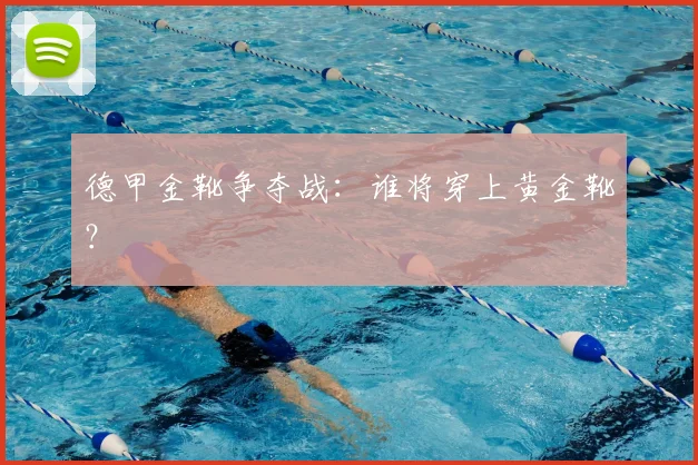 德甲金靴争夺战:谁将穿上黄金靴?